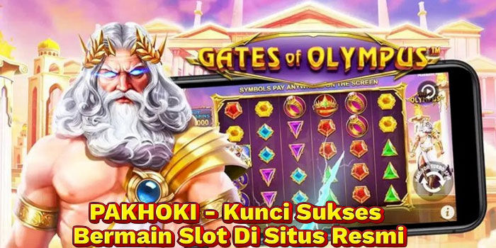 PAKHOKI - Kunci Sukses Bermain Slot Di Situs Resmi