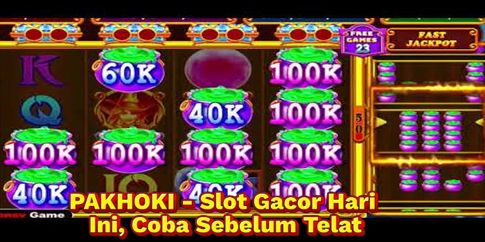 PAKHOKI - Slot Gacor Hari Ini, Coba Sebelum Telat