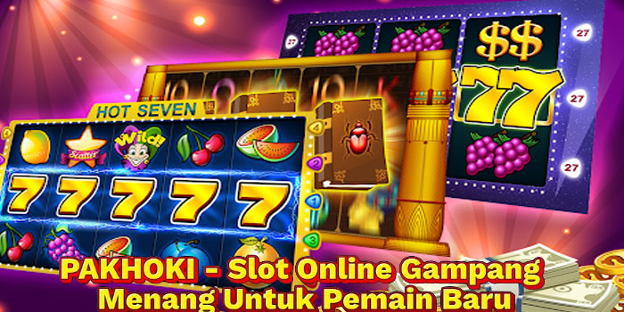 PAKHOKI - Slot Online Gampang Menang Untuk Pemain Baru