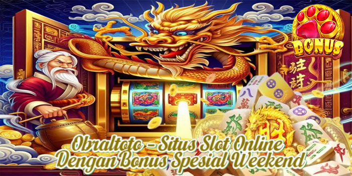 Obraltoto – Situs Slot Online Dengan Bonus Spesial Weekend