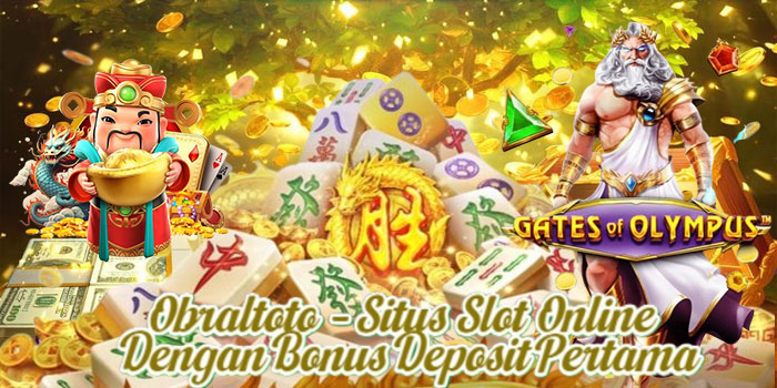 Obraltoto – Situs Slot Online Dengan Bonus Deposit Pertama
