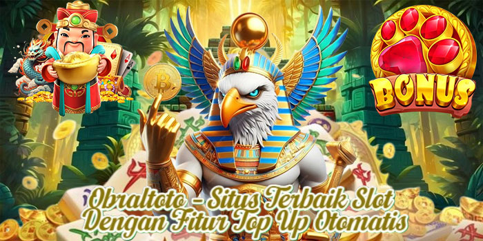 Obraltoto – Situs Terbaik Slot Dengan Fitur Top Up Otomatis